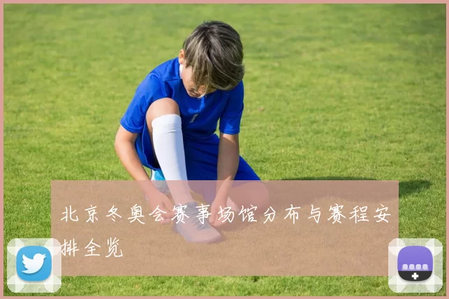 北京冬奥会赛事场馆分布与赛程安排全览