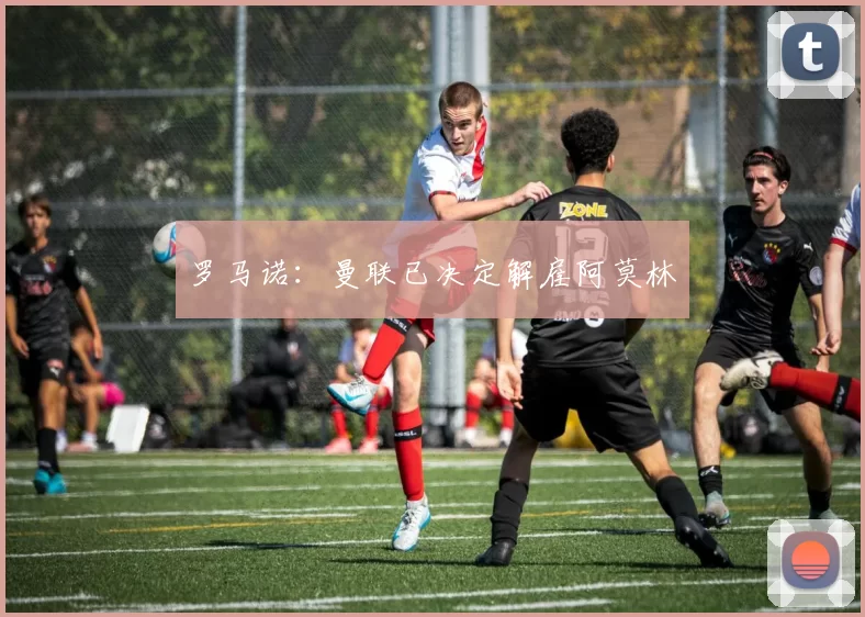 罗马诺：曼联已决定解雇阿莫林