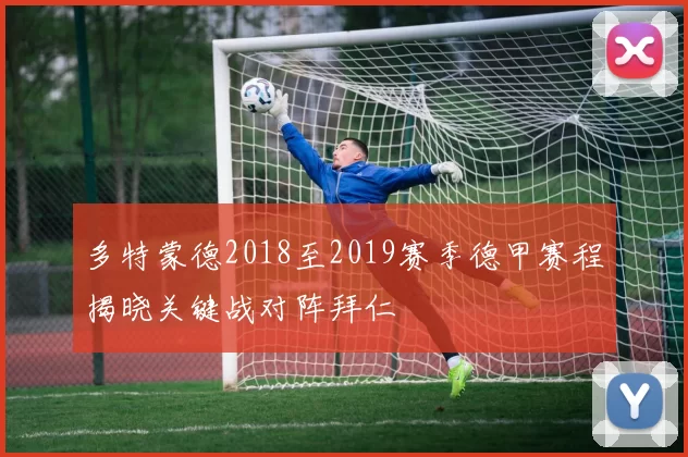 多特蒙德2018至2019赛季德甲赛程揭晓关键战对阵拜仁