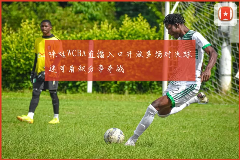 咪咕WCBA直播入口开放多场对决球迷可看积分争夺战